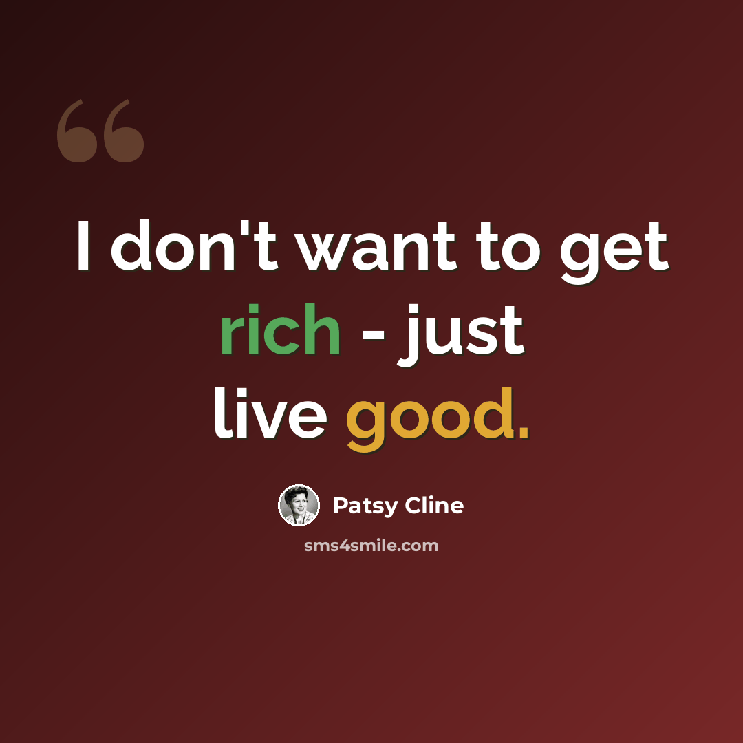 “I don't want to get rich - just live good.” quote by Patsy Cline