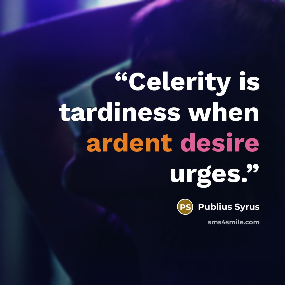 “Celerity is tardiness when ardent desire urges.” quote by Publius Syrus