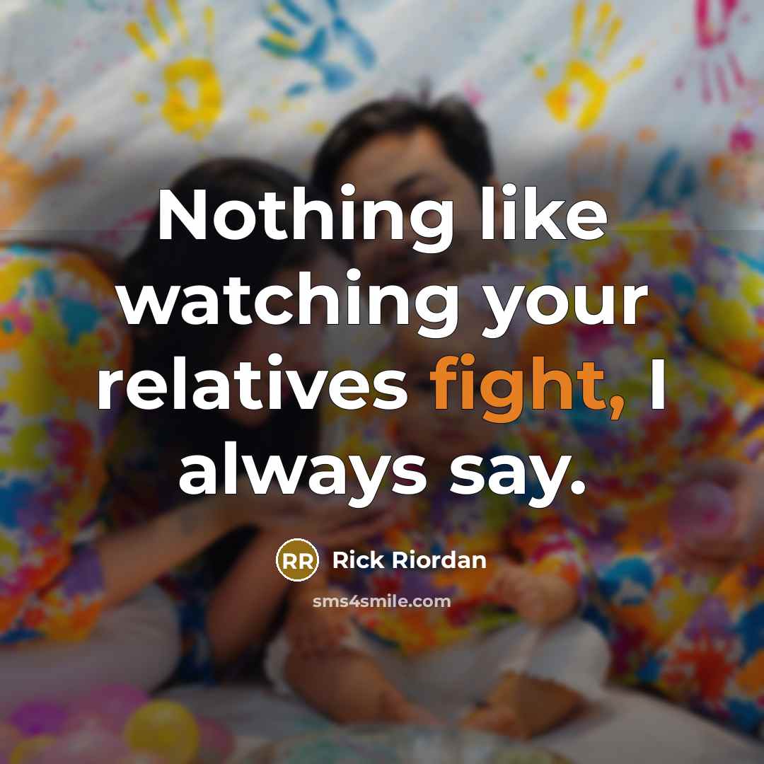 “Nothing like watching your relatives fight, I always say.” quote by Rick Riordan