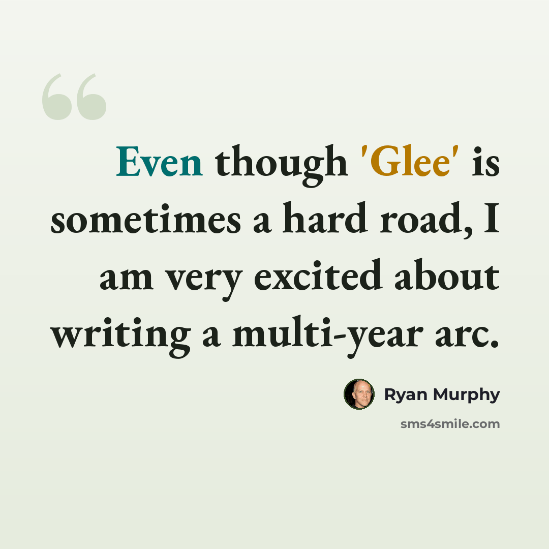 “Even though 'Glee' is sometimes a hard road, I am very excited about writing a multi-year arc.” quote by Ryan Murphy
