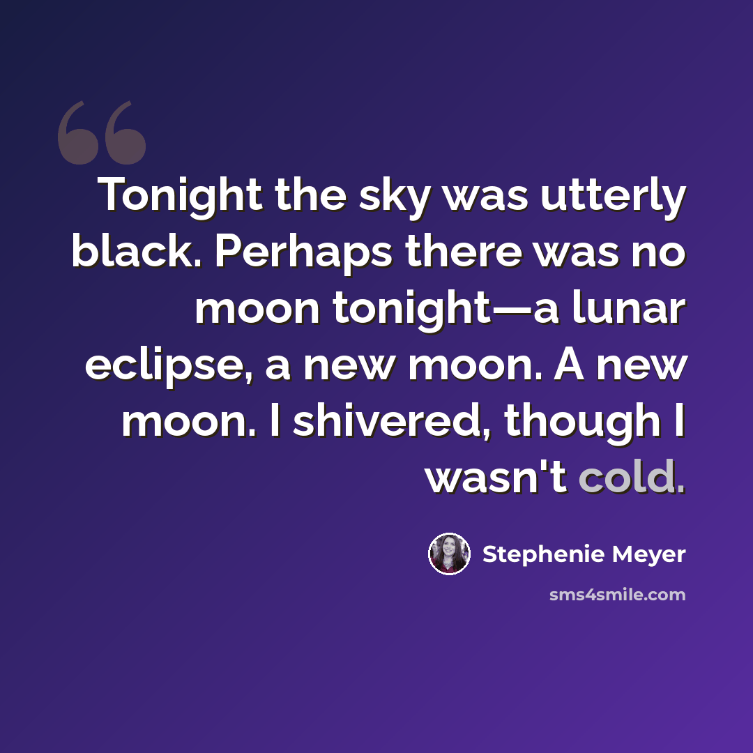 “Tonight the sky was utterly black. Perhaps there was no moon tonight—a lunar eclipse, a new moon. A new moon. I shivered, though I wasn't cold.” quote by Stephenie Meyer