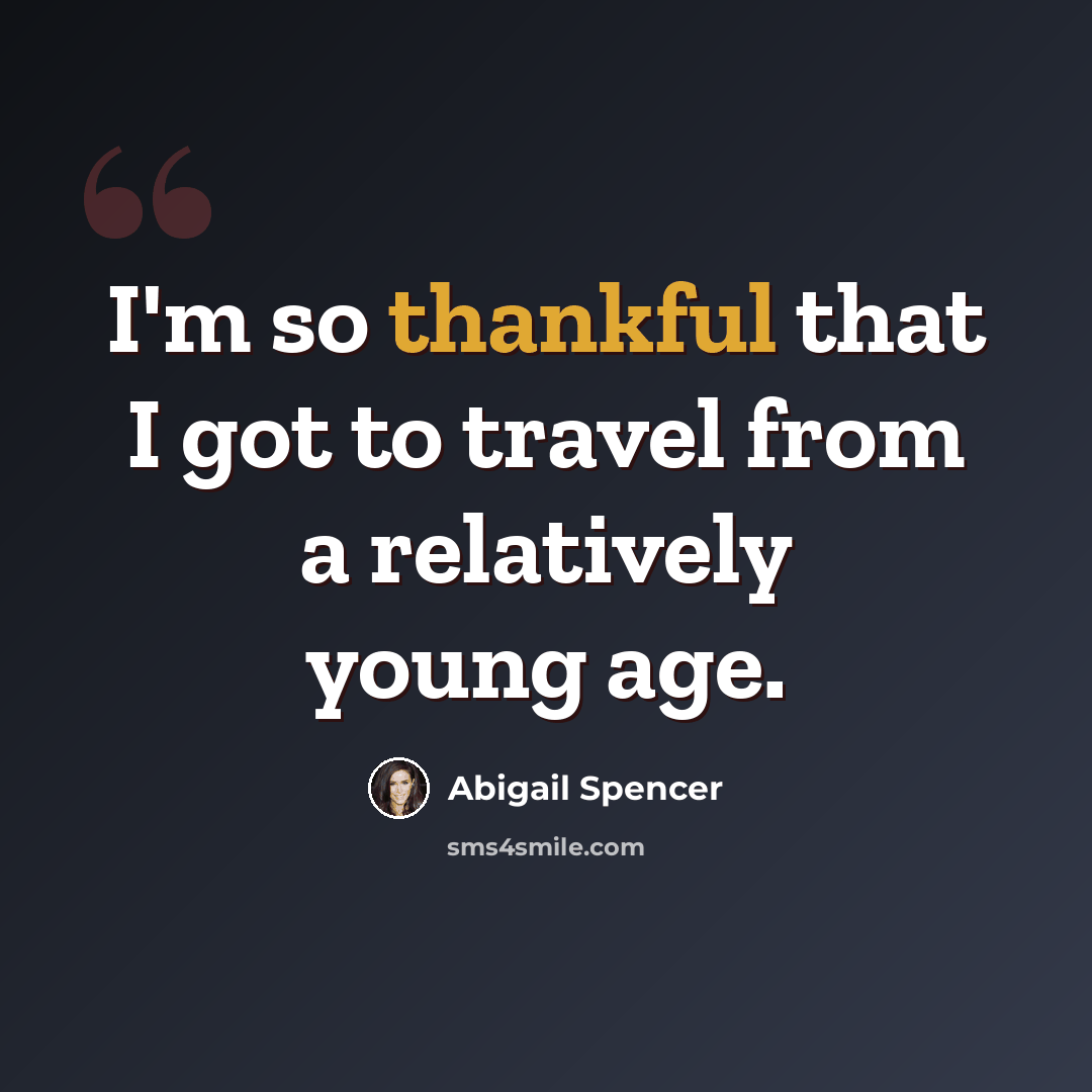 “I'm so thankful that I got to travel from a relatively young age.” quote by Abigail Spencer