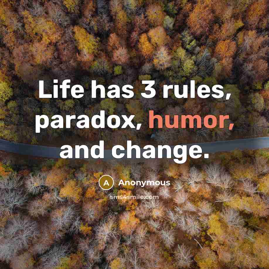“Life has 3 rules, paradox, humor, and change.” quote by Anonymous