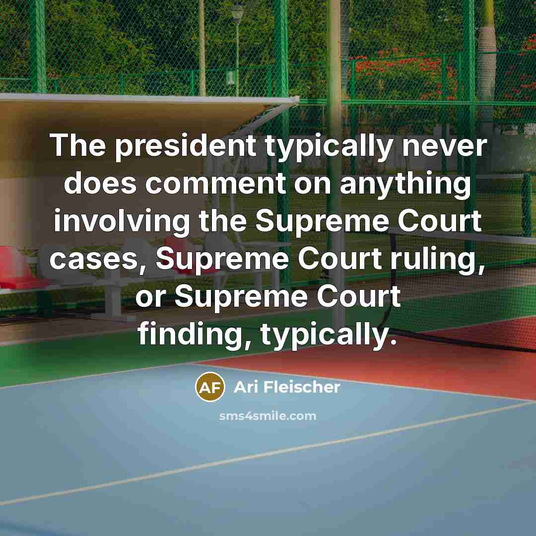 “The president typically never does comment on anything involving the Supreme Court cases, Supreme Court ruling, or Supreme Court finding, typically.” quote by Ari Fleischer