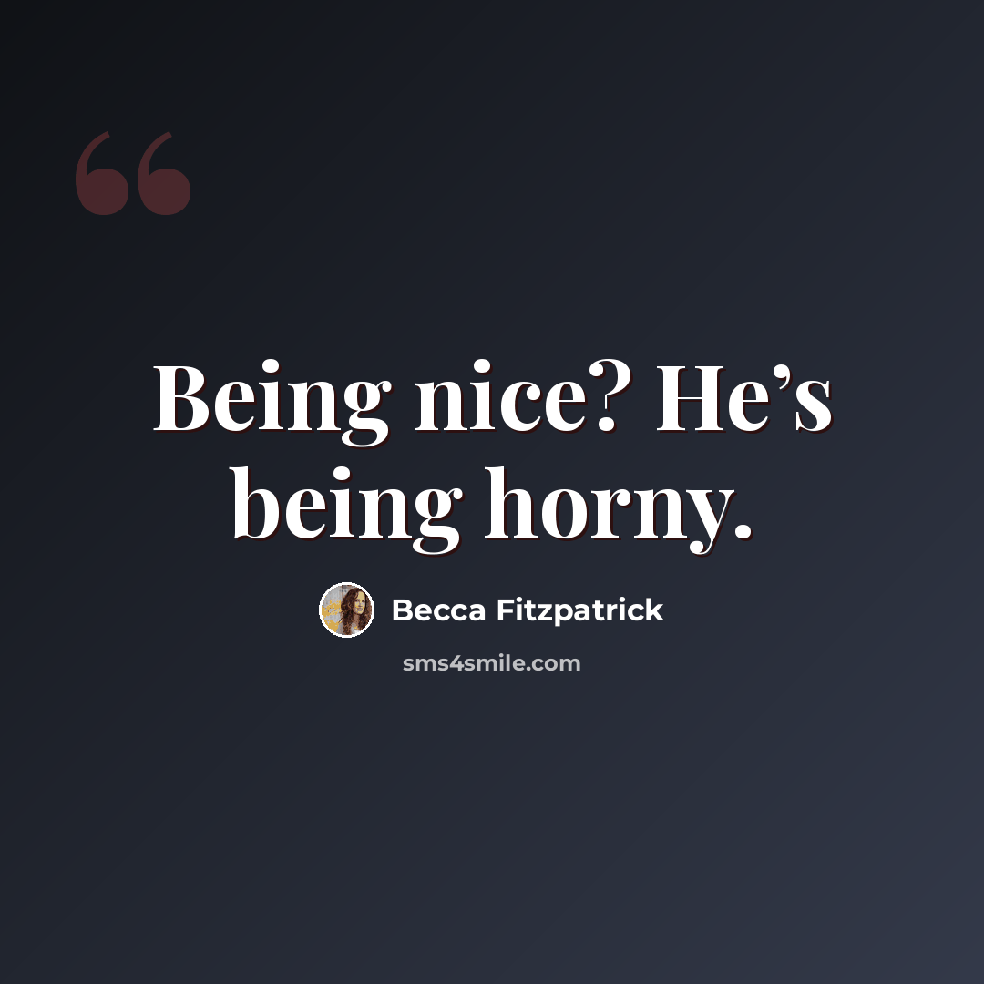 “Being nice? He’s being horny.” quote by Becca Fitzpatrick