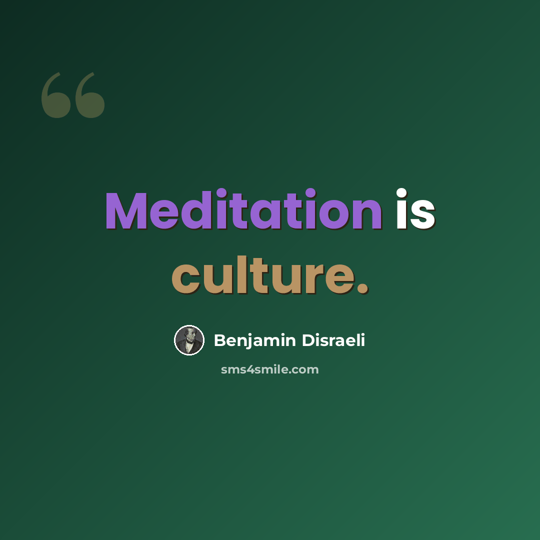 “Meditation is culture.” quote by Benjamin Disraeli