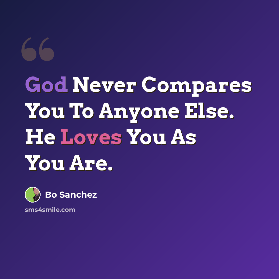 “God Never Compares You To Anyone Else. He Loves You As You Are.” quote by Bo Sanchez