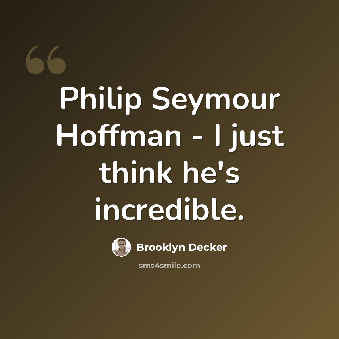 “Philip Seymour Hoffman - I just think he's incredible.” quote by Brooklyn Decker