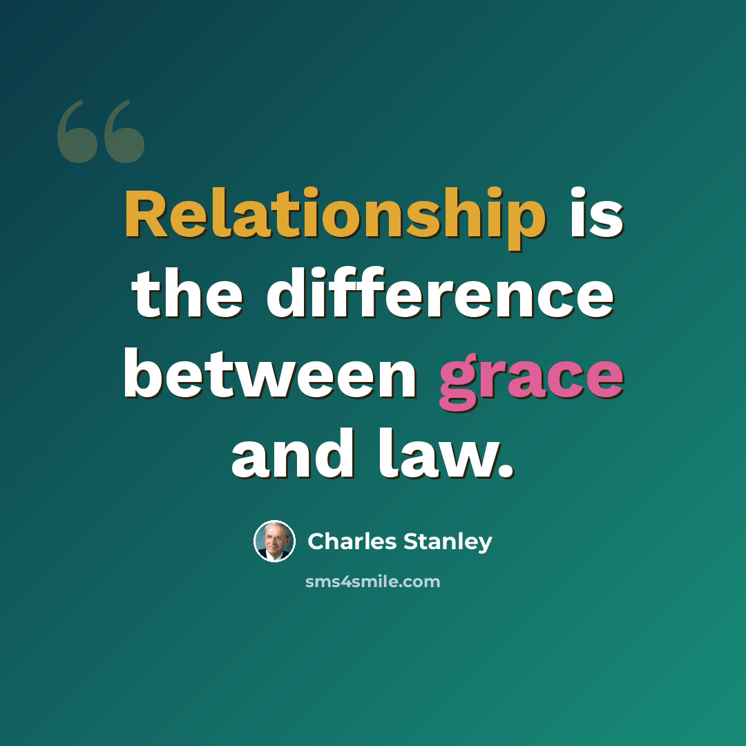 “Relationship is the difference between grace and law.” quote by Charles Stanley