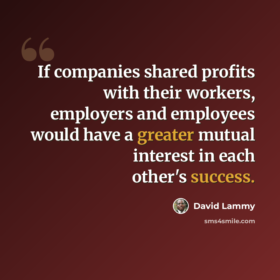 “If companies shared profits with their workers, employers and employees would have a greater mutual interest in each other's success.” quote by David Lammy