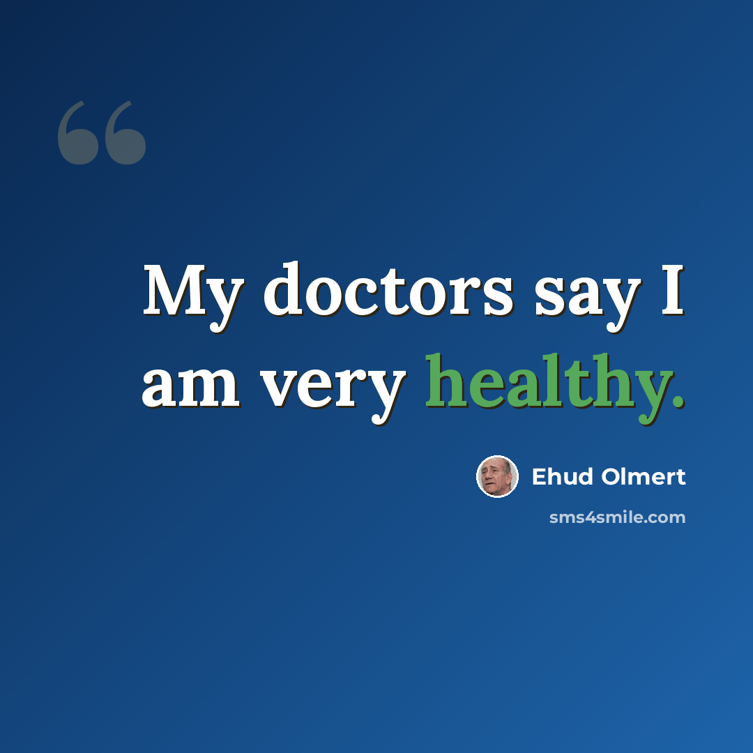 “My doctors say I am very healthy.” quote by Ehud Olmert