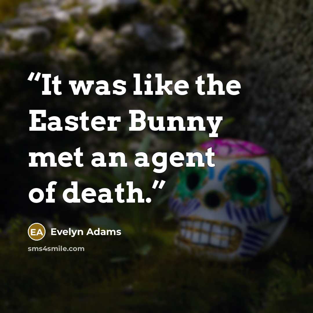 “It was like the Easter Bunny met an agent of death.” quote by Evelyn Adams
