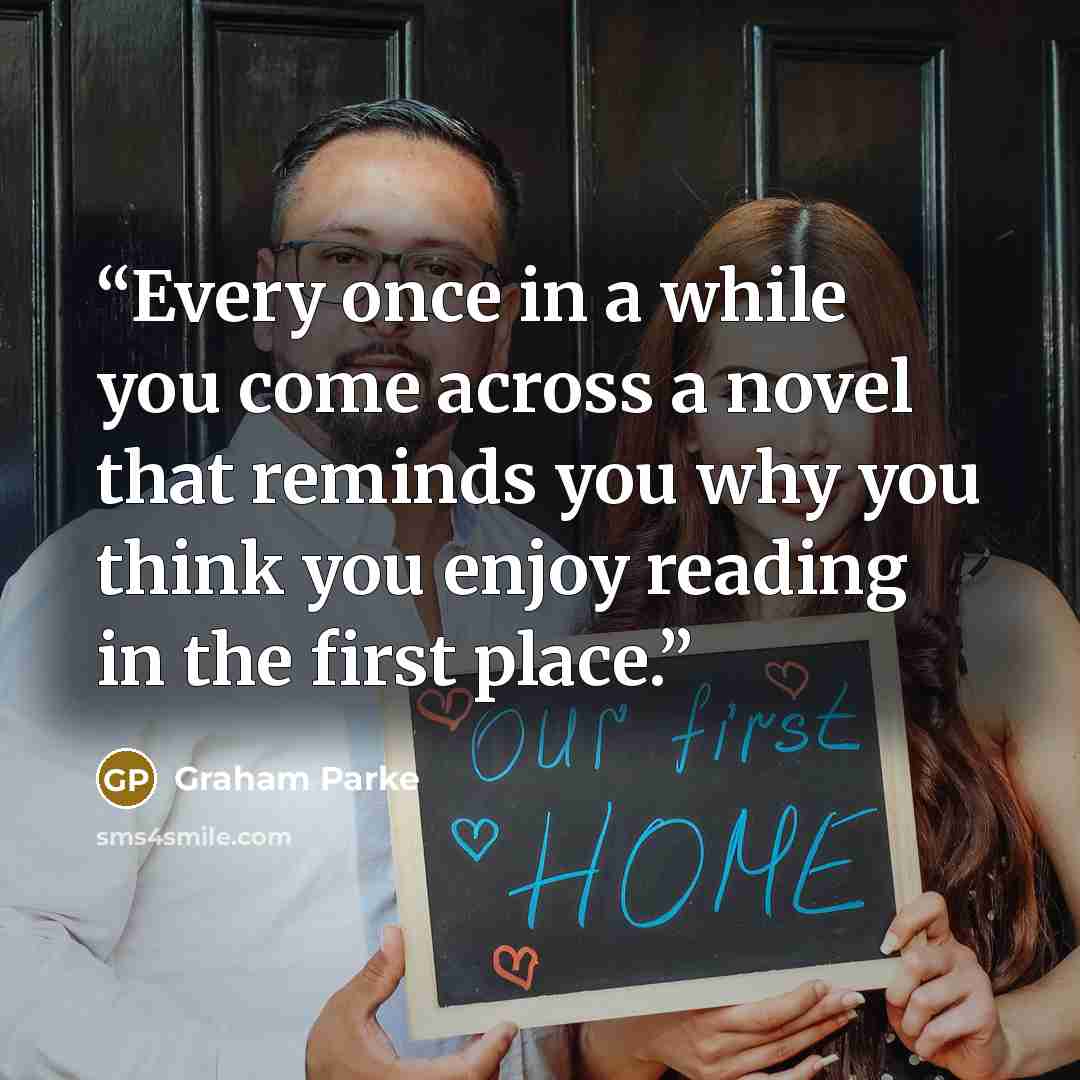 “Every once in a while you come across a novel that reminds you why you think you enjoy reading in the first place.” quote by Graham Parke