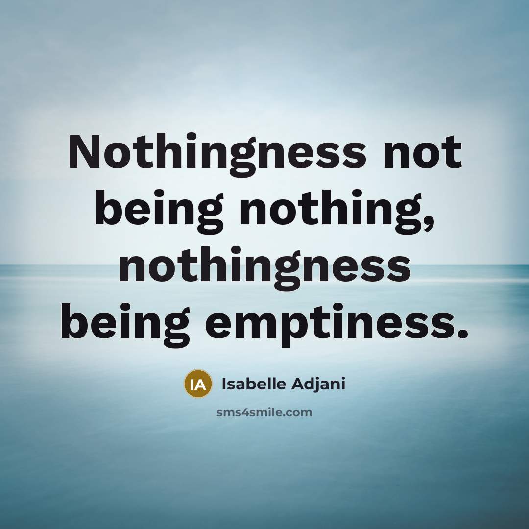 “Nothingness not being nothing, nothingness being emptiness.” quote by Isabelle Adjani