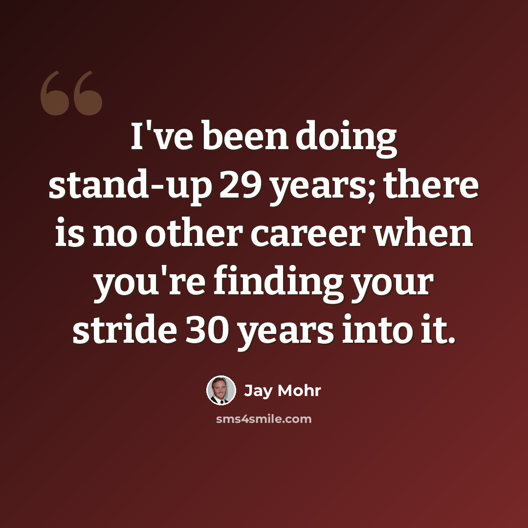 “I've been doing stand-up 29 years; there is no other career when you're finding your stride 30 years into it.” quote by Jay Mohr