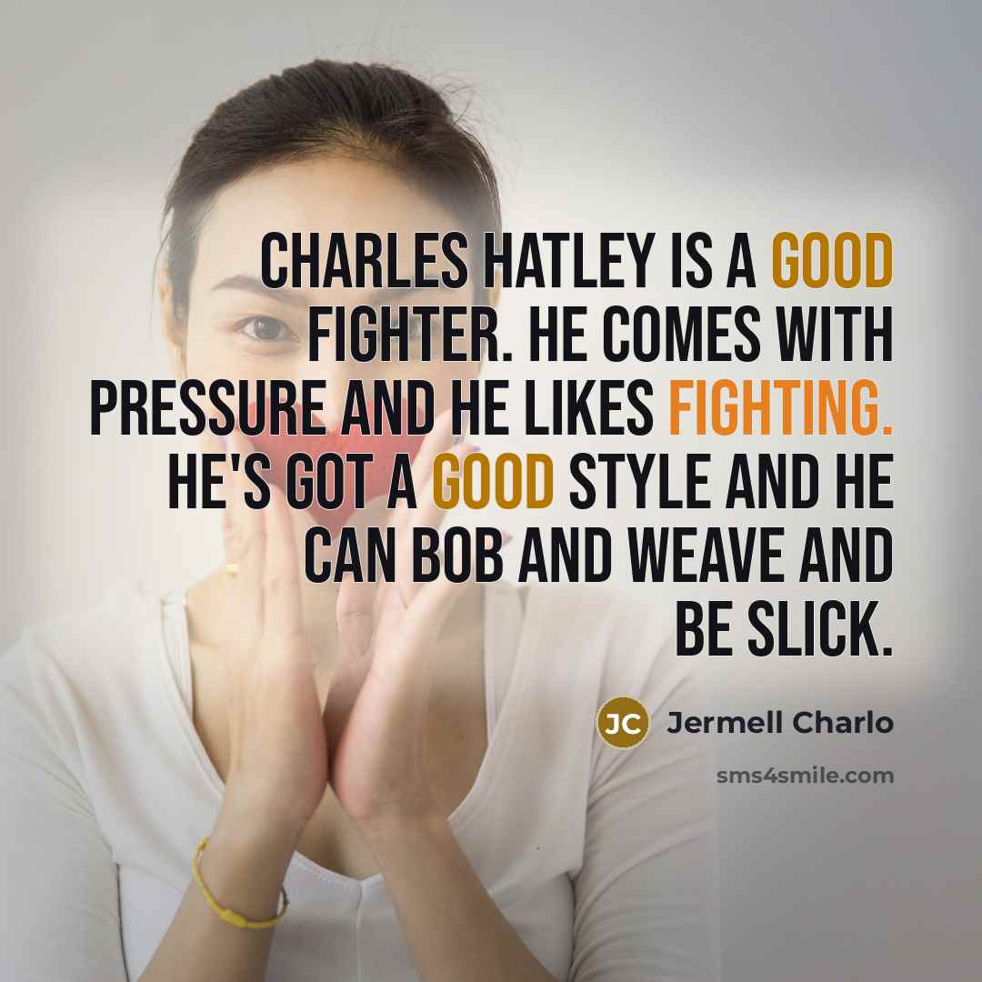 “Charles Hatley is a good fighter. He comes with pressure and he likes fighting. He's got a good style and he can bob and weave and be slick.” quote by Jermell Charlo