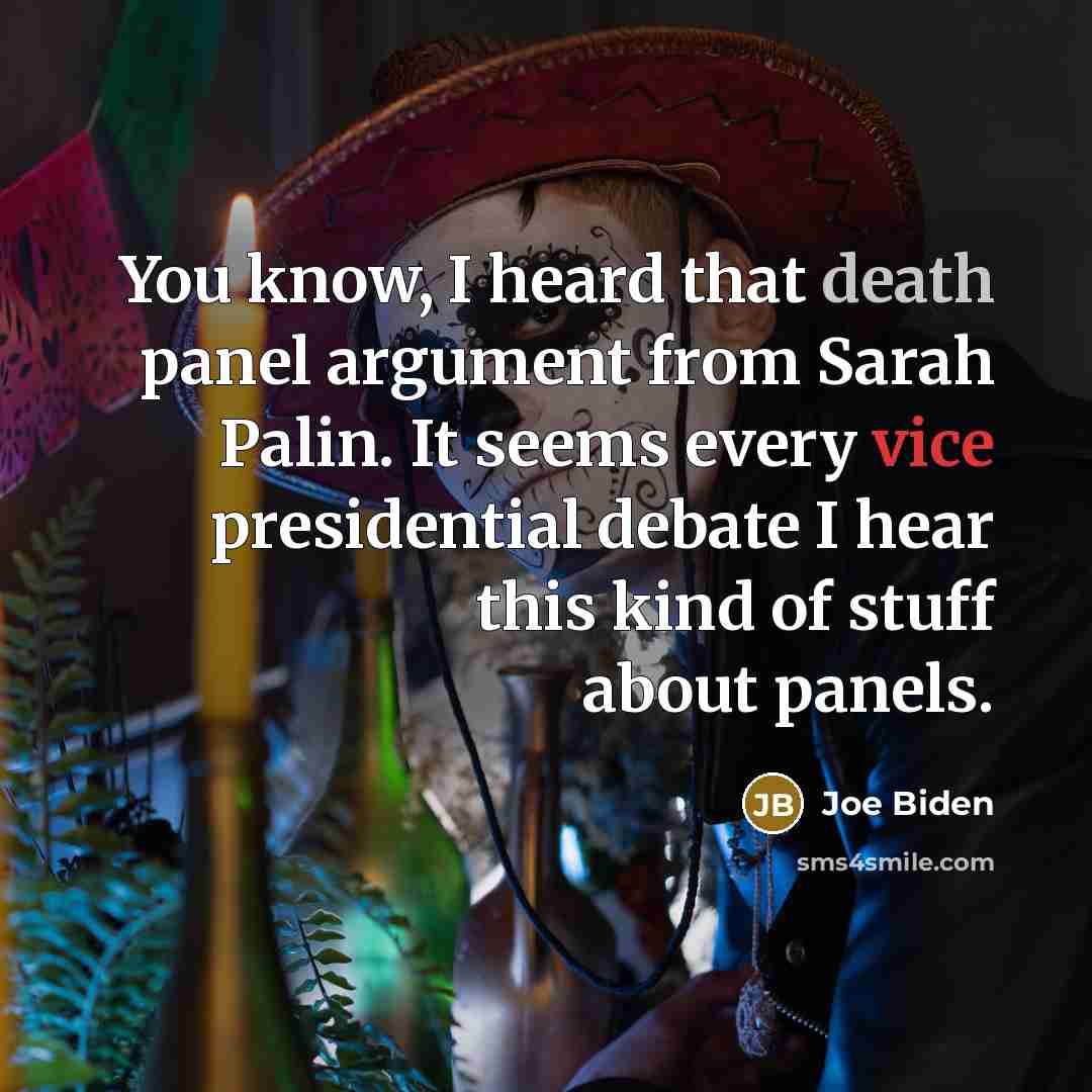 “You know, I heard that death panel argument from Sarah Palin. It seems every vice presidential debate I hear this kind of stuff about panels.” quote by Joe Biden