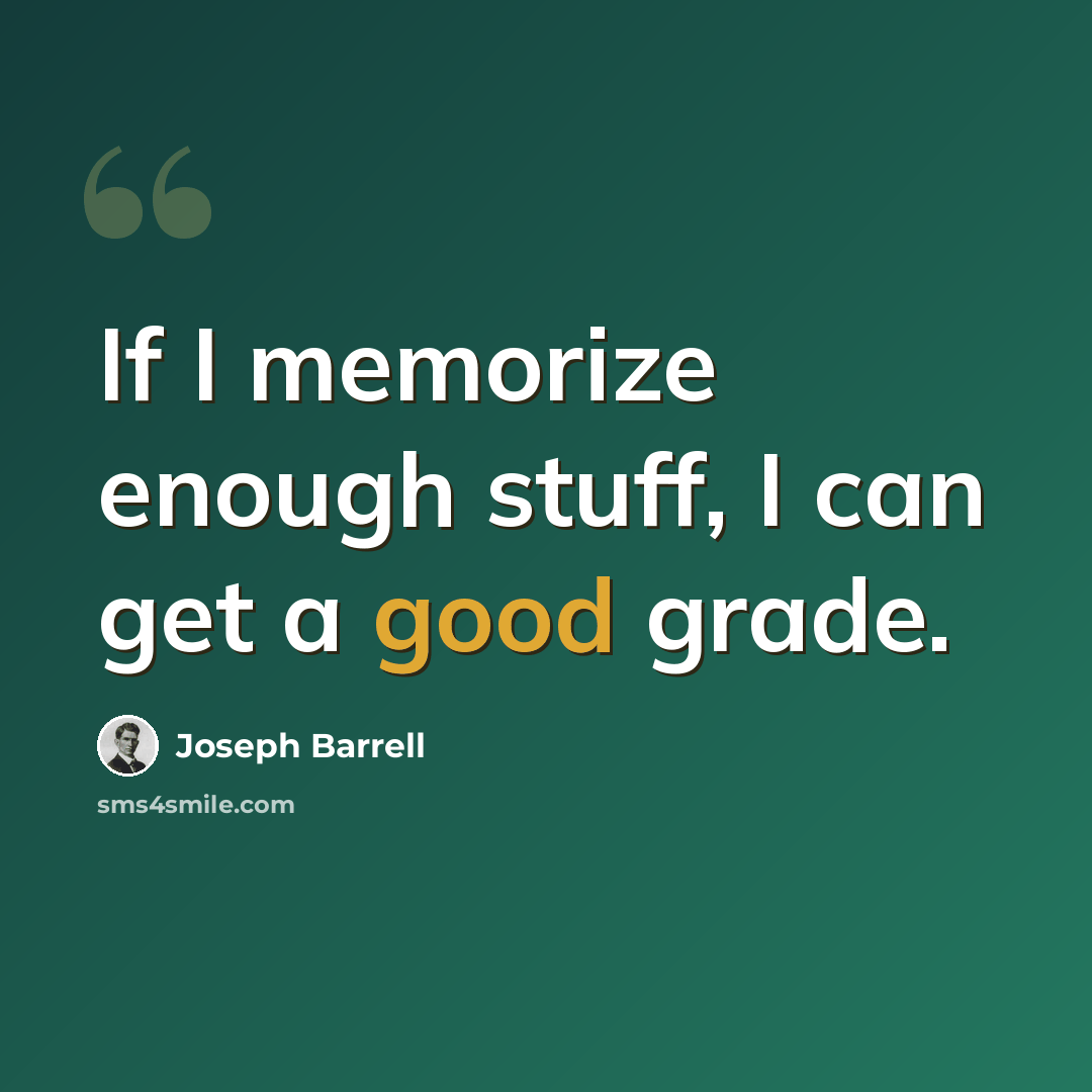 “If I memorize enough stuff, I can get a good grade.” quote by Joseph Barrell