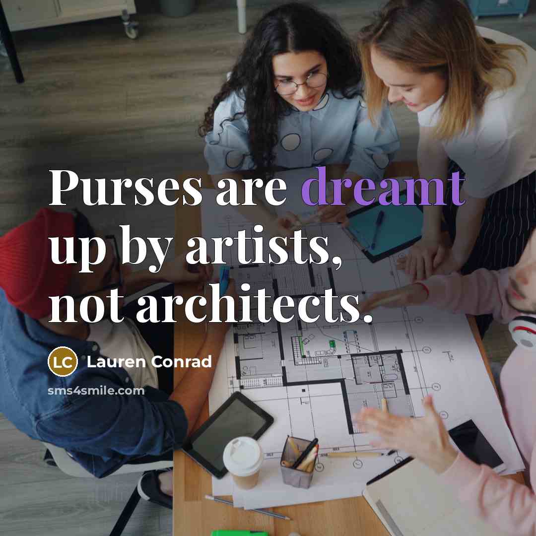 “Purses are dreamt up by artists, not architects.” quote by Lauren Conrad