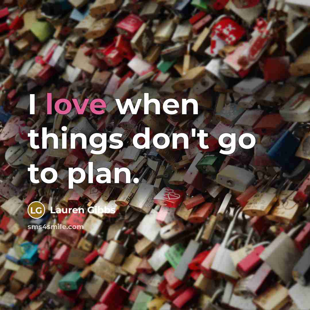 “I love when things don't go to plan.” quote by Lauren Gibbs