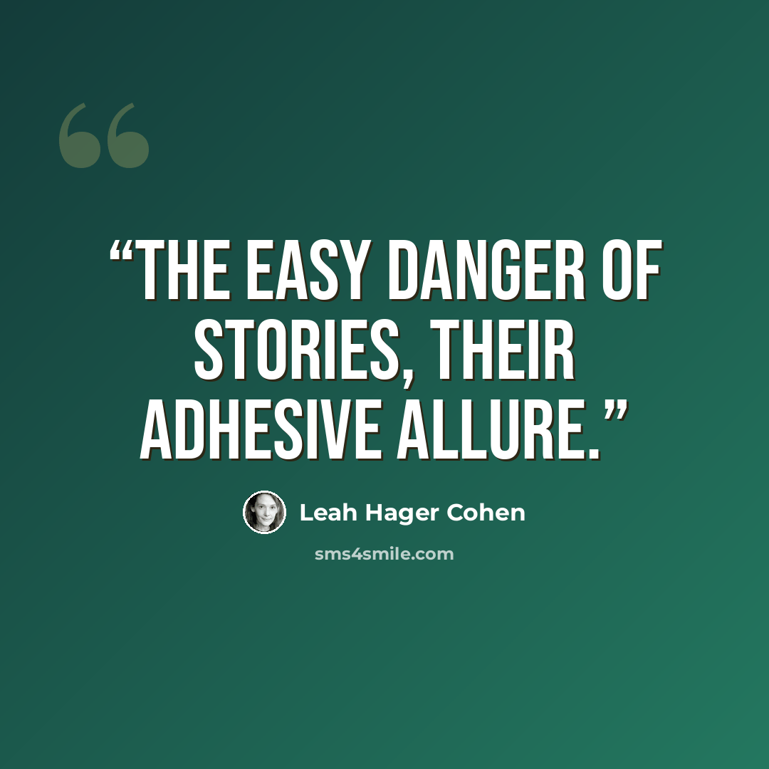 “The easy danger of stories, their adhesive allure.” quote by Leah Hager Cohen