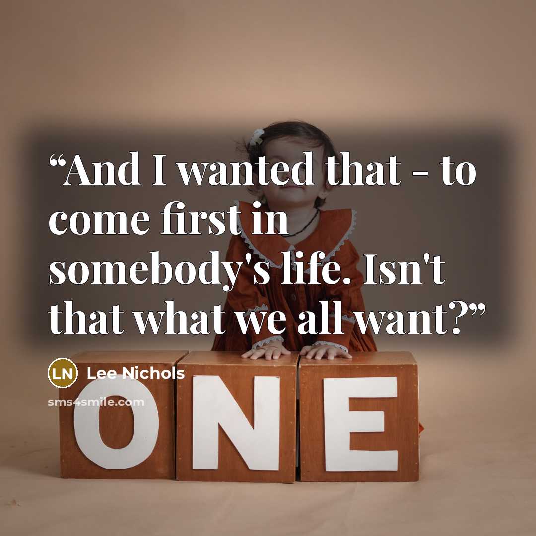 “And I wanted that - to come first in somebody's life. Isn't that what we all want?” quote by Lee Nichols