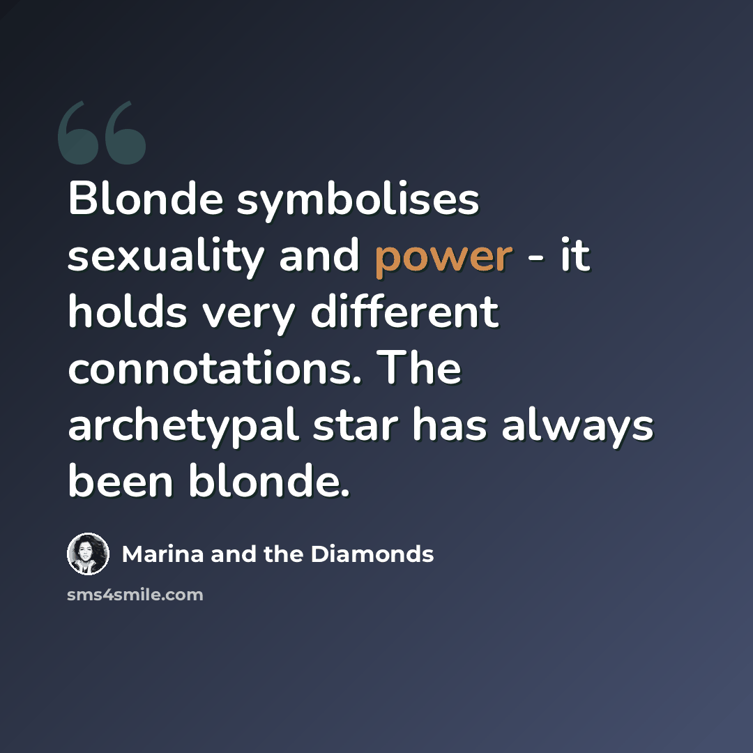 “Blonde symbolises sexuality and power - it holds very different connotations. The archetypal star has always been blonde.” quote by Marina and the Diamonds