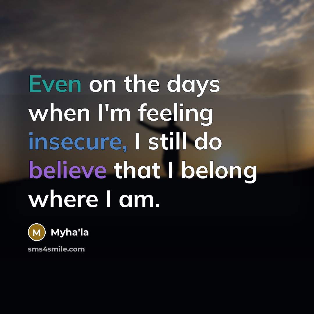 “Even on the days when I'm feeling insecure, I still do believe that I belong where I am.” quote by Myha'la