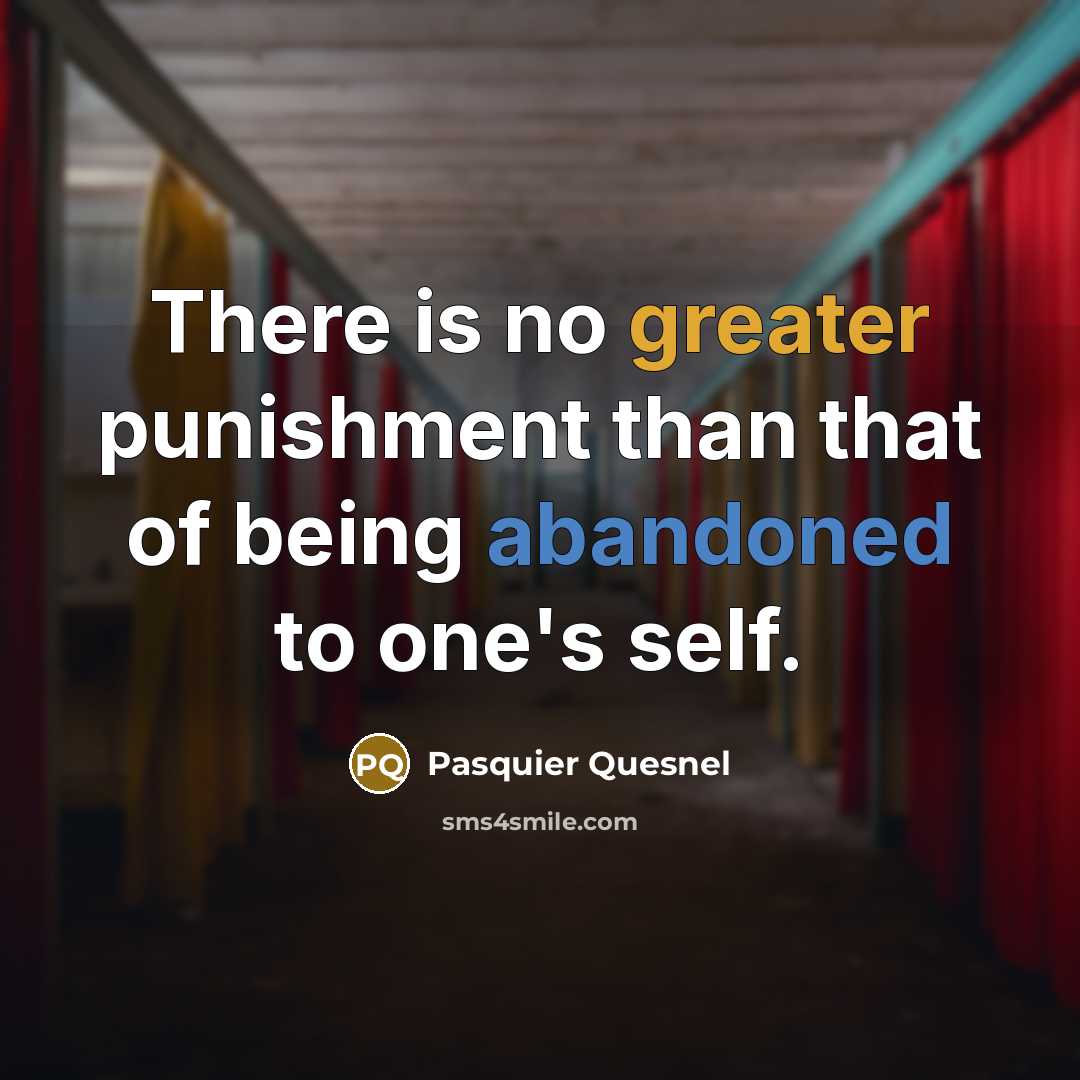 “There is no greater punishment than that of being abandoned to one's self.” quote by Pasquier Quesnel