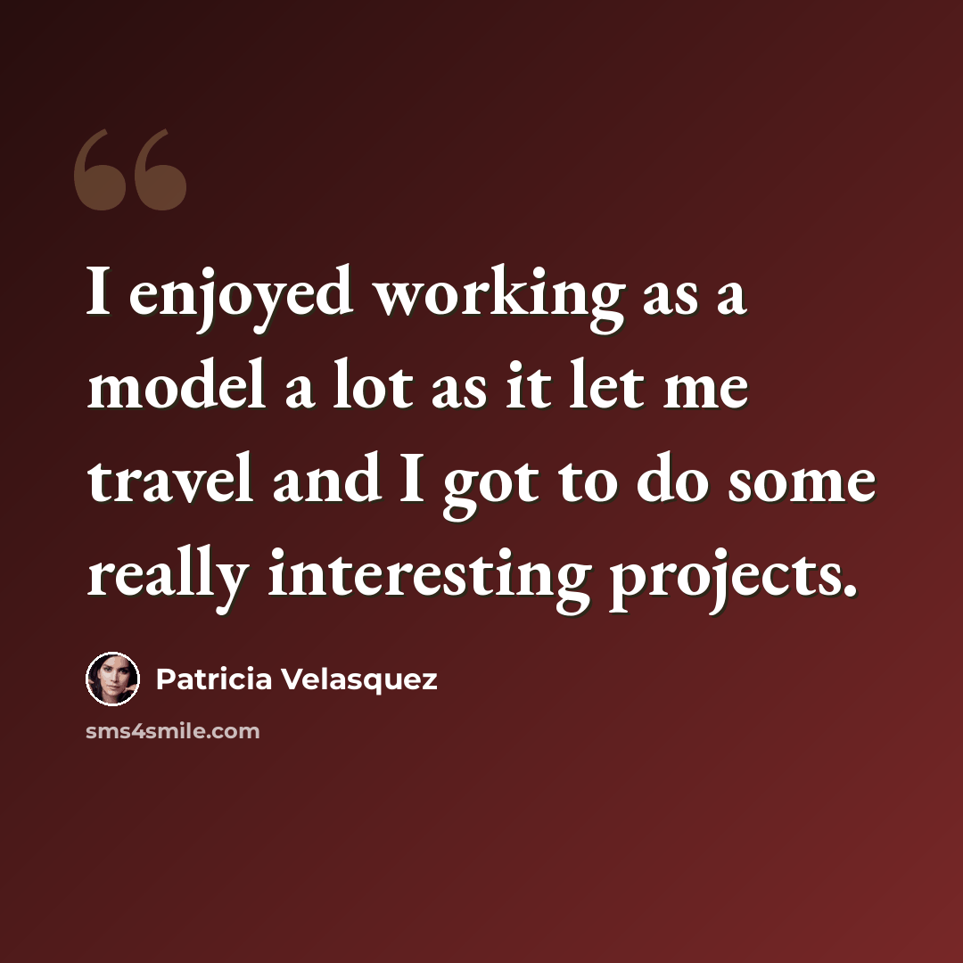 “I enjoyed working as a model a lot as it let me travel and I got to do some really interesting projects.” quote by Patricia Velasquez
