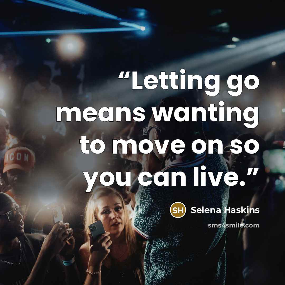 “Letting go means wanting to move on so you can live.” quote by Selena Haskins