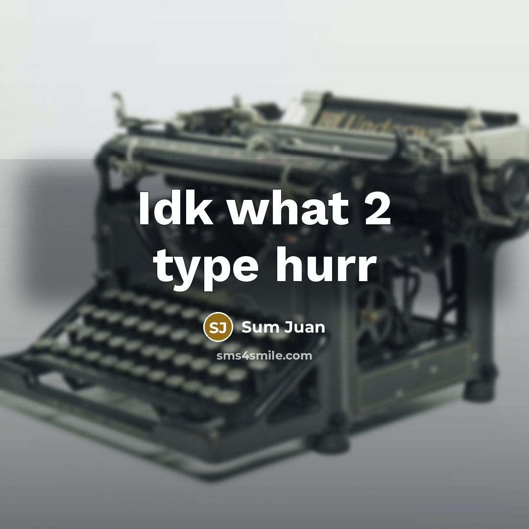 “Idk what 2 type hurr” quote by Sum Juan