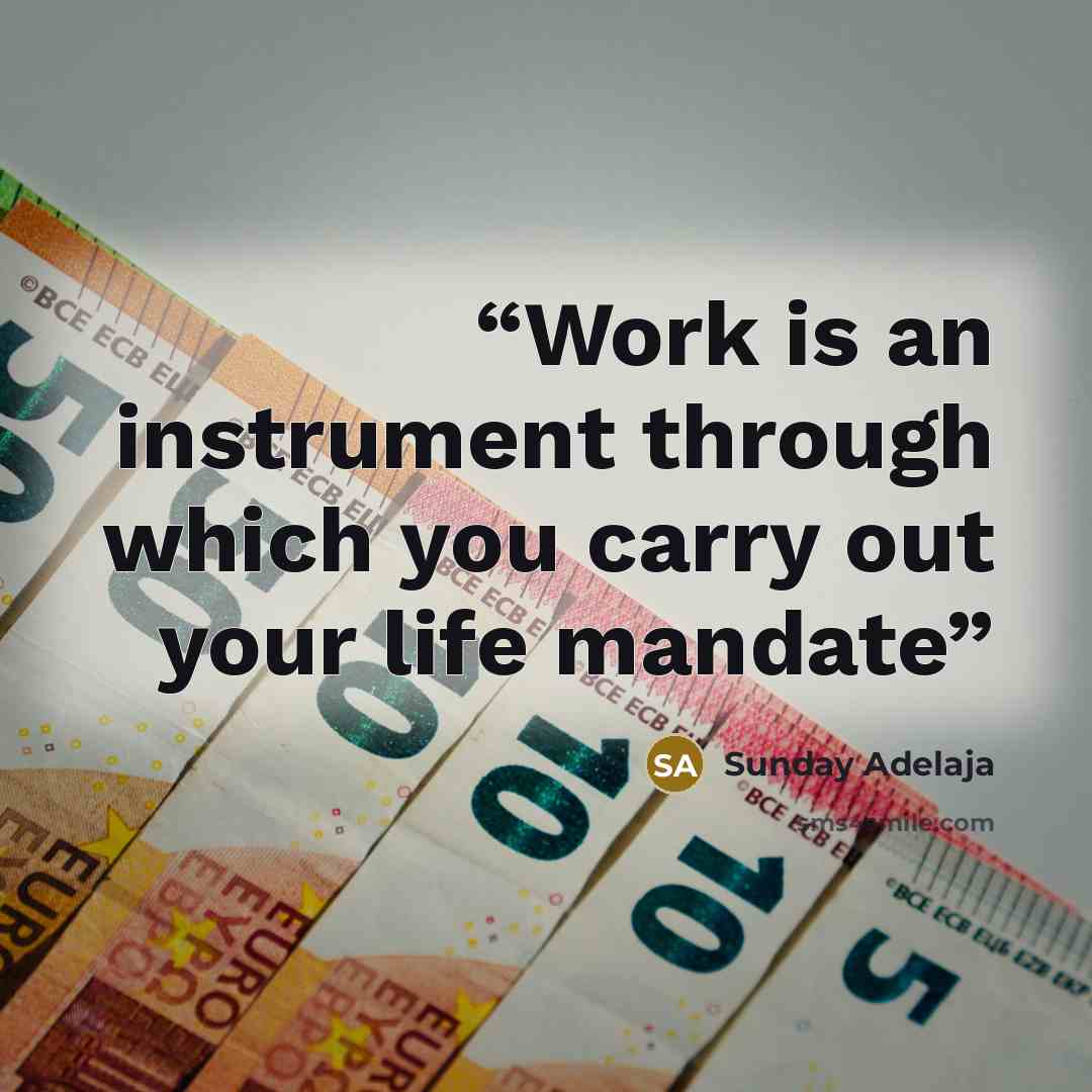 “Work is an instrument through which you carry out your life mandate” quote by Sunday Adelaja