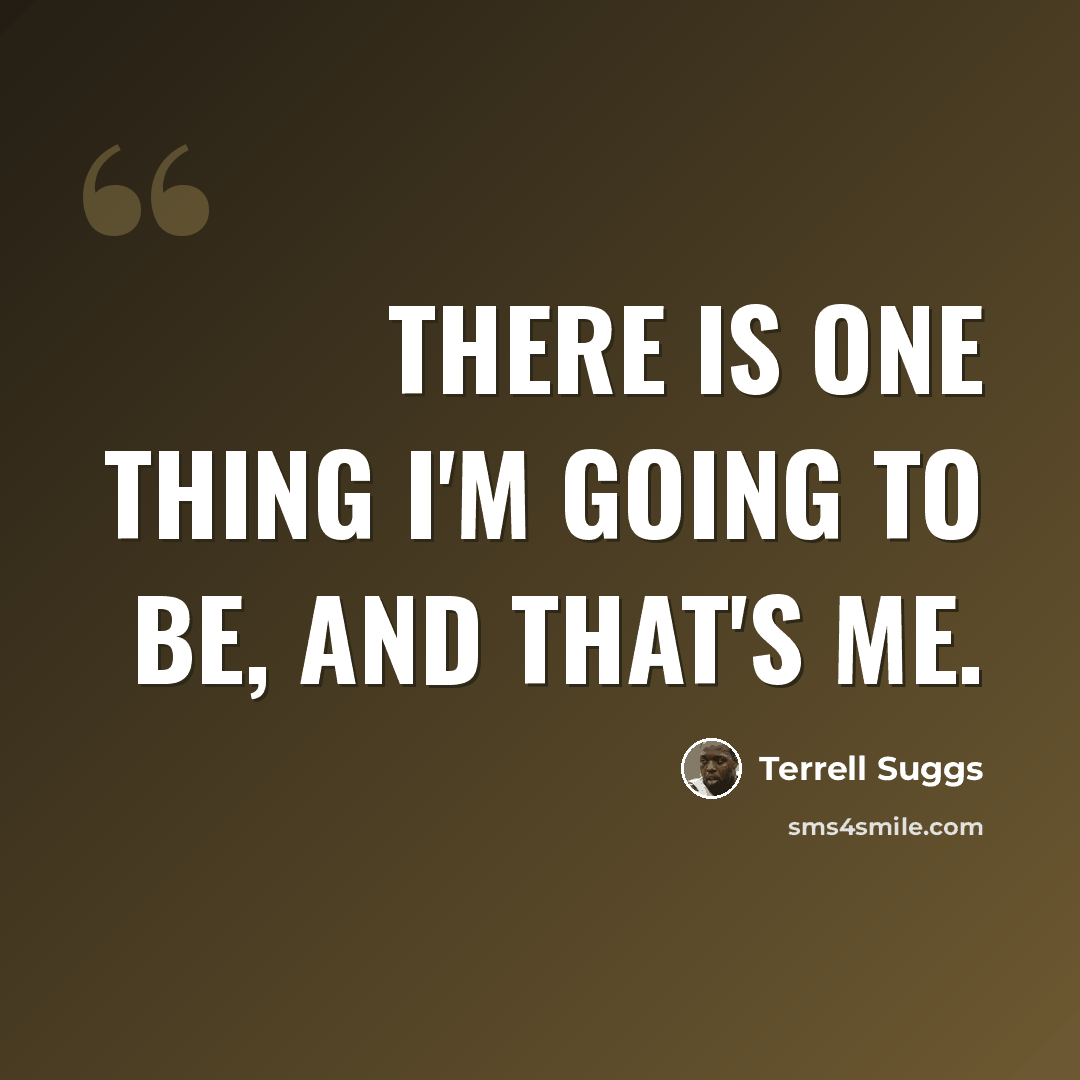 “There is one thing I'm going to be, and that's me.” quote by Terrell Suggs