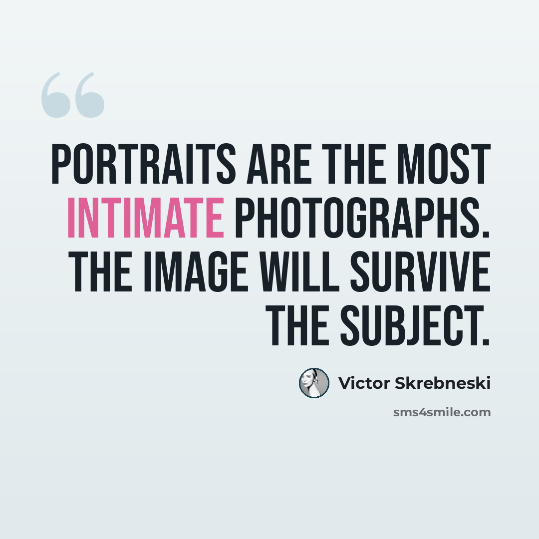 “Portraits are the most intimate photographs. The image will survive the subject.” quote by Victor Skrebneski
