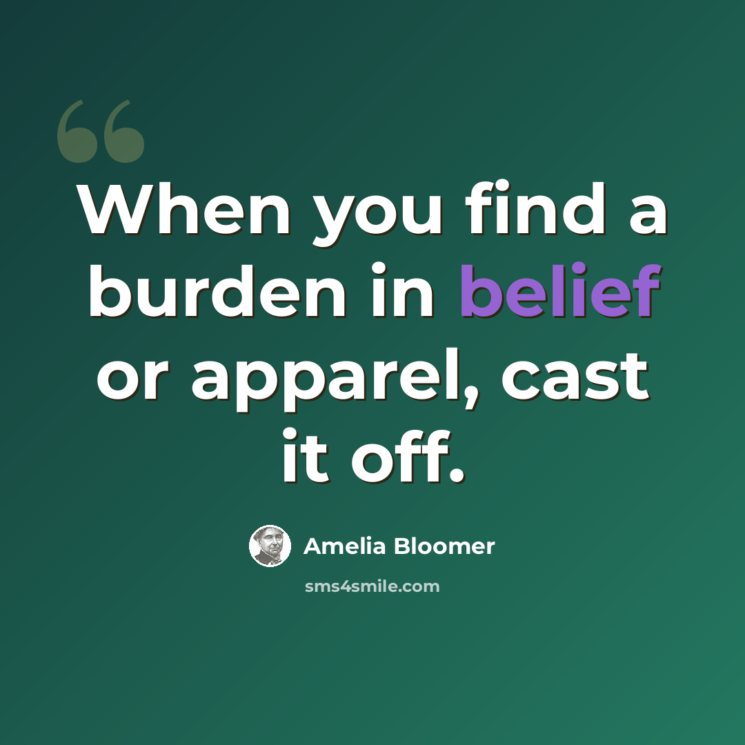 “When you find a burden in belief or apparel, cast it off.” quote by Amelia Bloomer