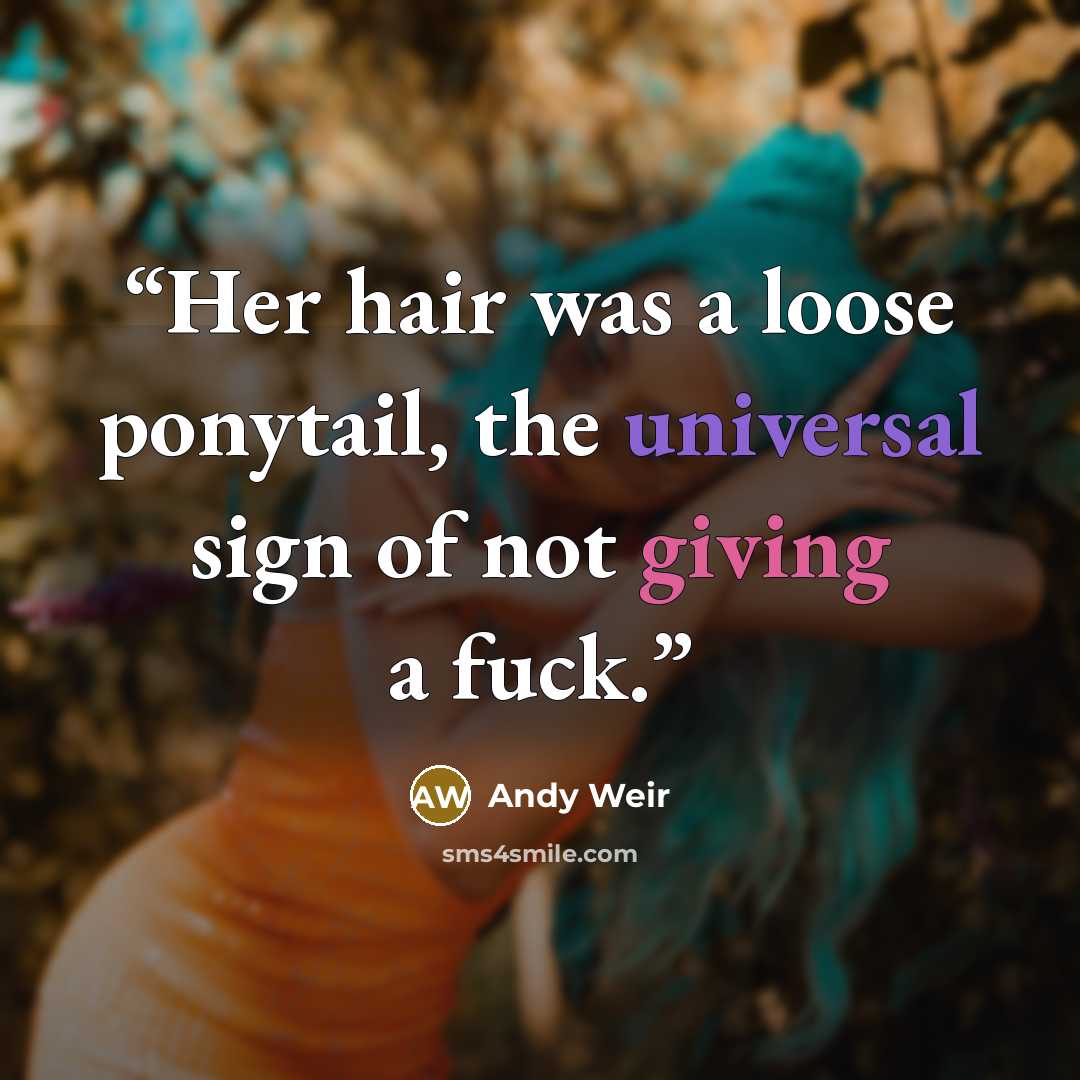 “Her hair was a loose ponytail, the universal sign of not giving a fuck.” quote by Andy Weir