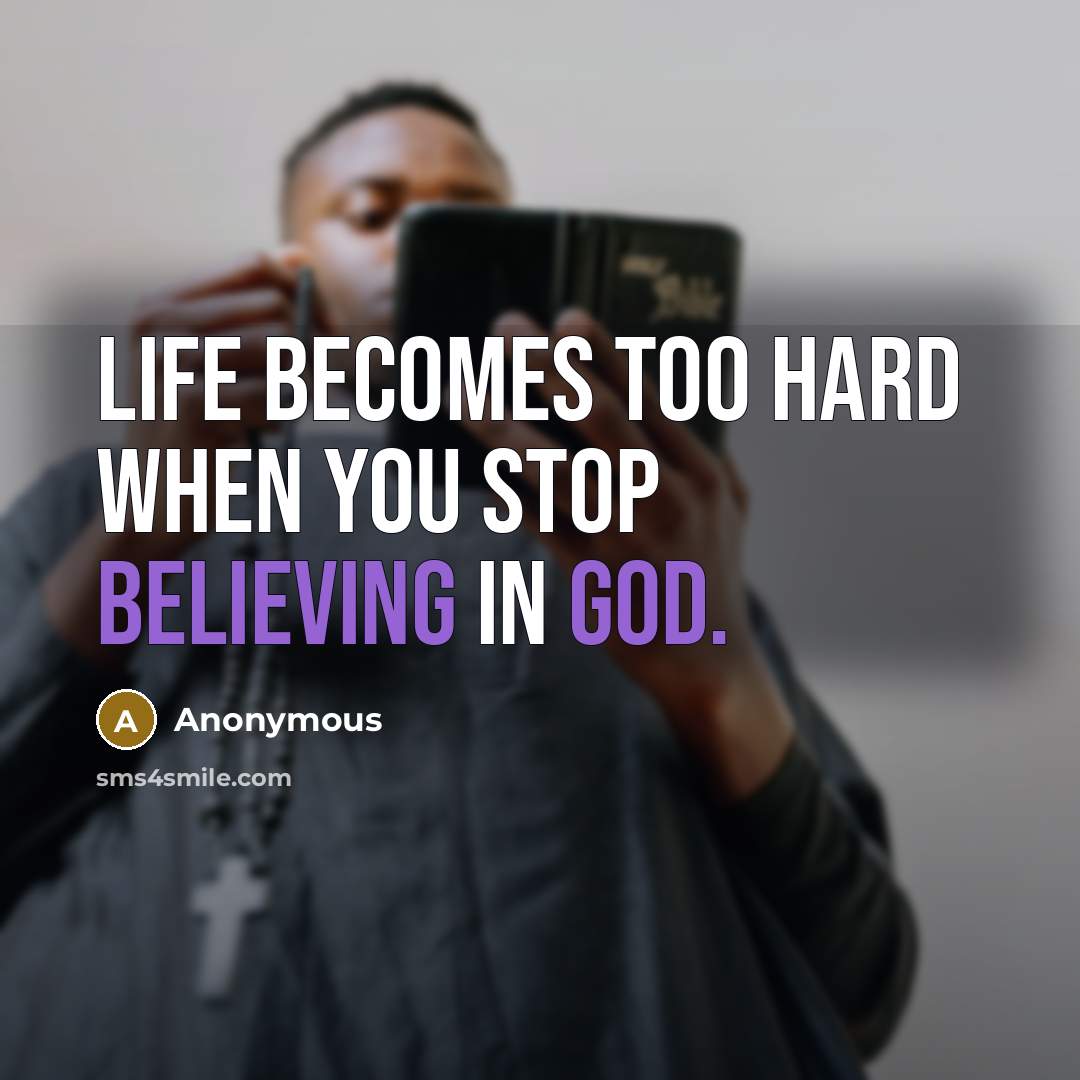 “Life becomes too hard when you stop believing in God.” quote by Anonymous
