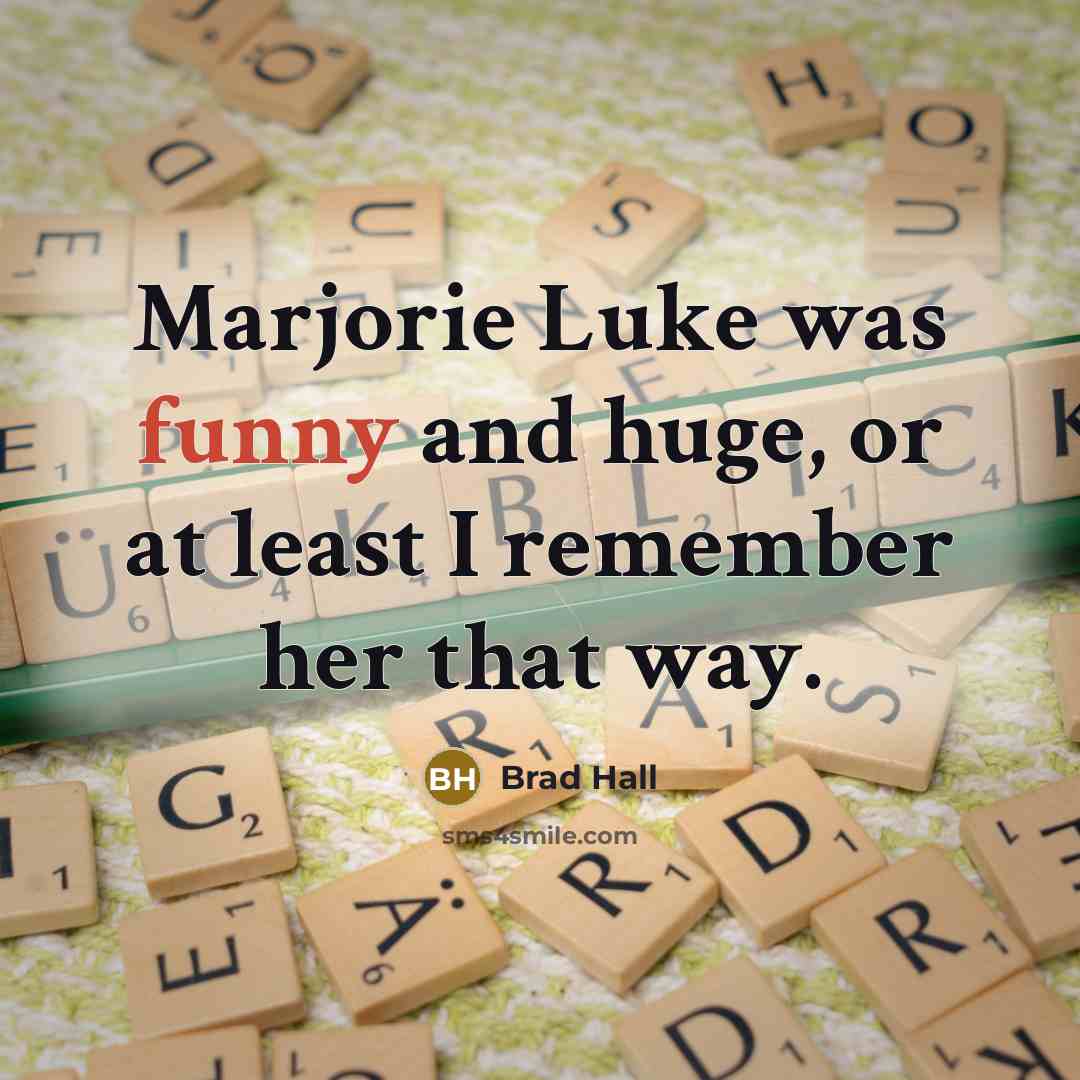 “Marjorie Luke was funny and huge, or at least I remember her that way.” quote by Brad Hall