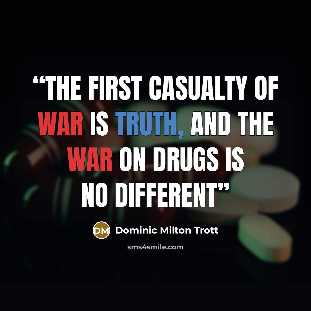 “The first casualty of war is truth, and the war on drugs is no different” quote by Dominic Milton Trott