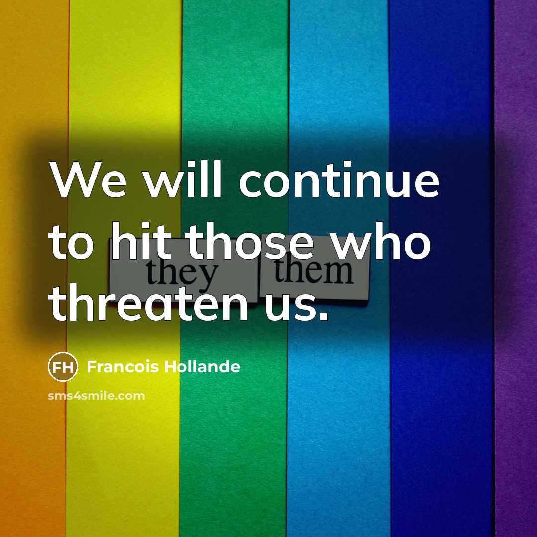 “We will continue to hit those who threaten us.” quote by Francois Hollande