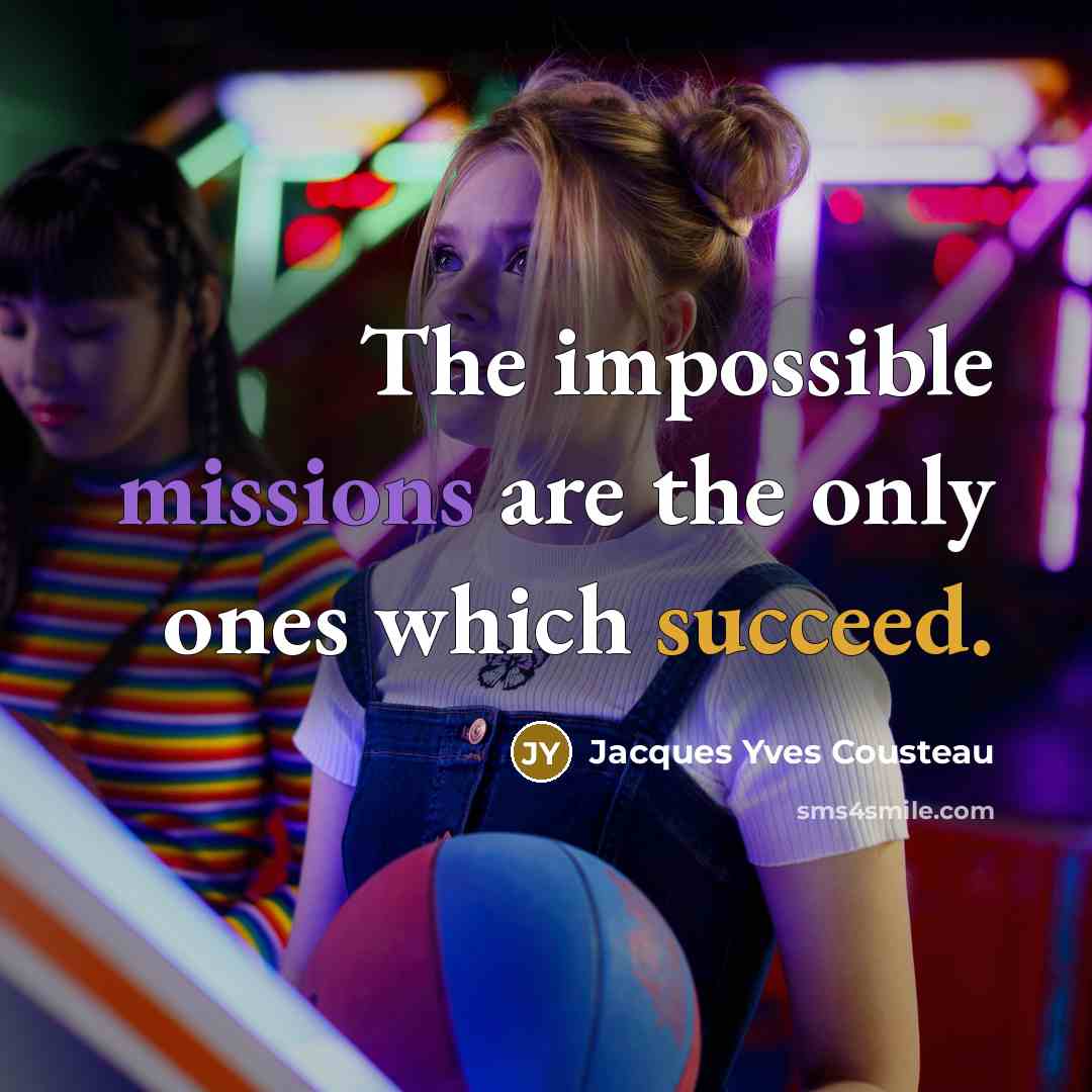 “The impossible missions are the only ones which succeed.” quote by Jacques Yves Cousteau
