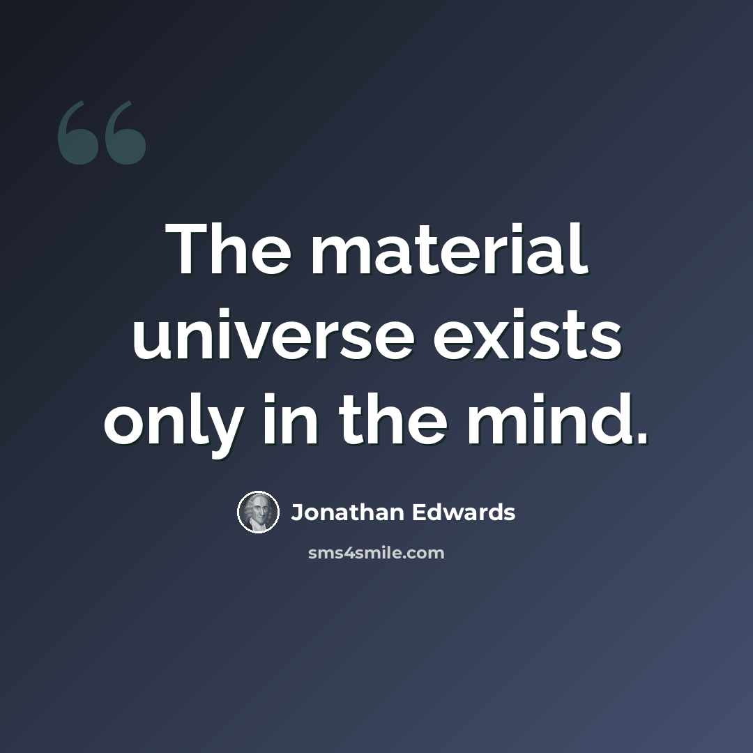 “The material universe exists only in the mind.” quote by Jonathan Edwards