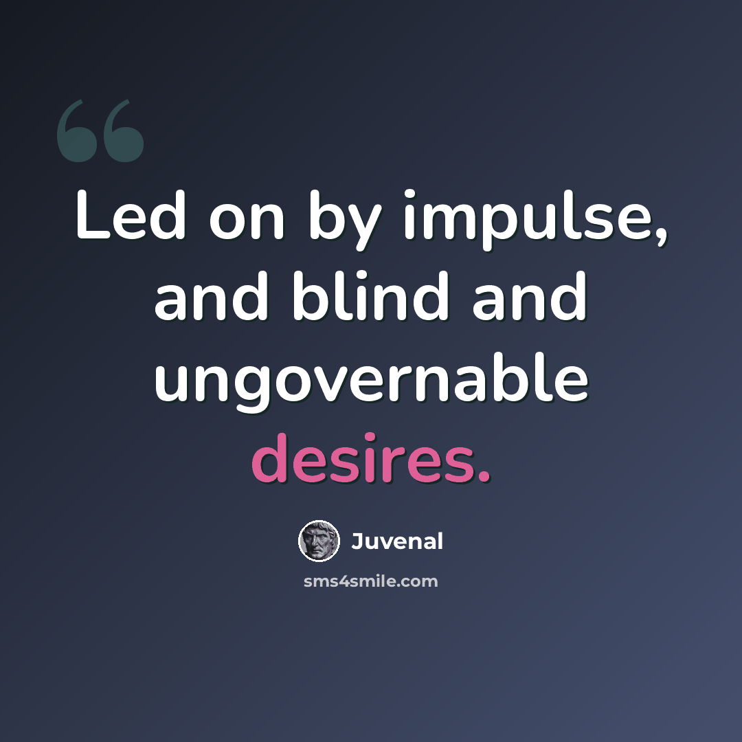 “Led on by impulse, and blind and ungovernable desires.” quote by Juvenal