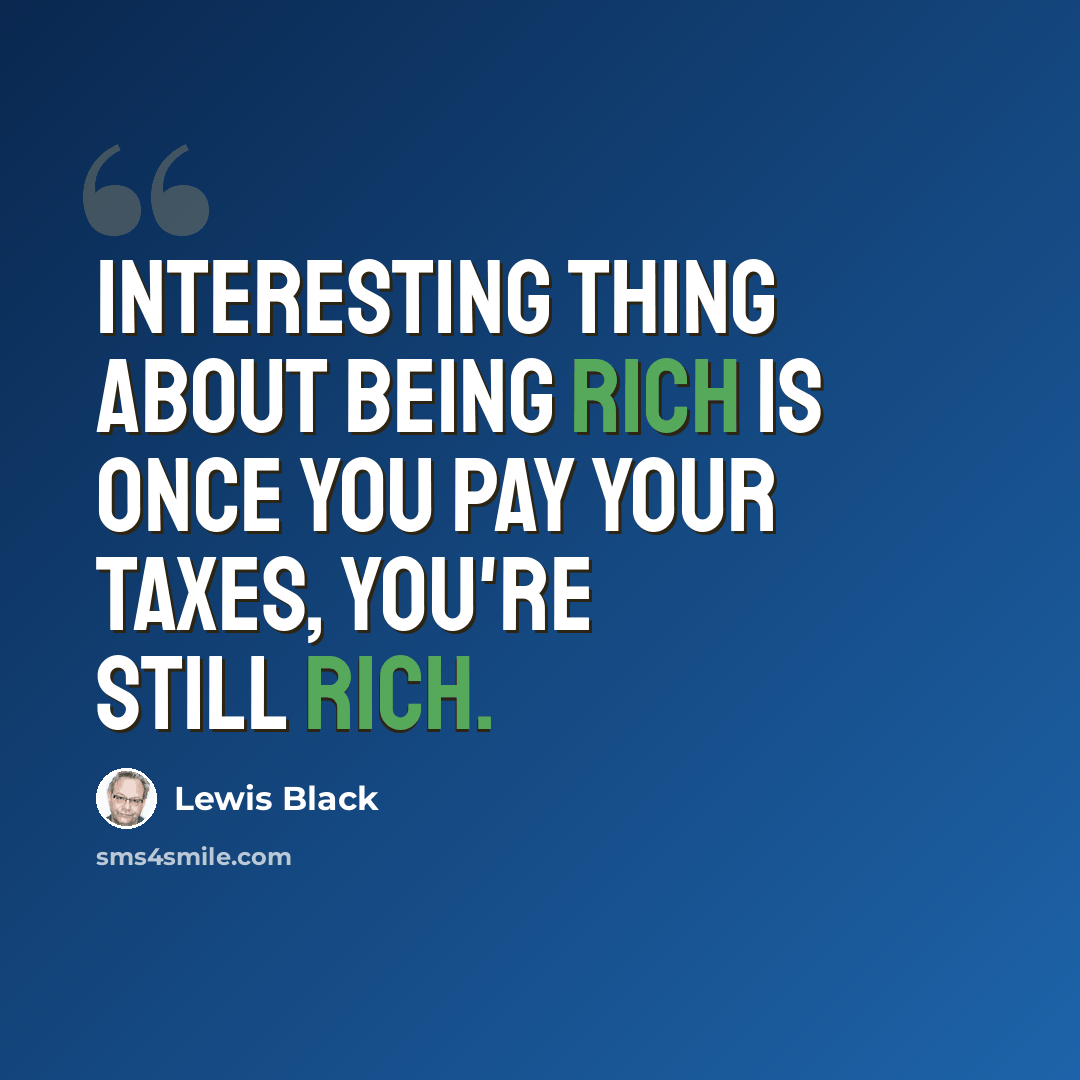 “Interesting thing about being rich is once you pay your taxes, you're still rich.” quote by Lewis Black