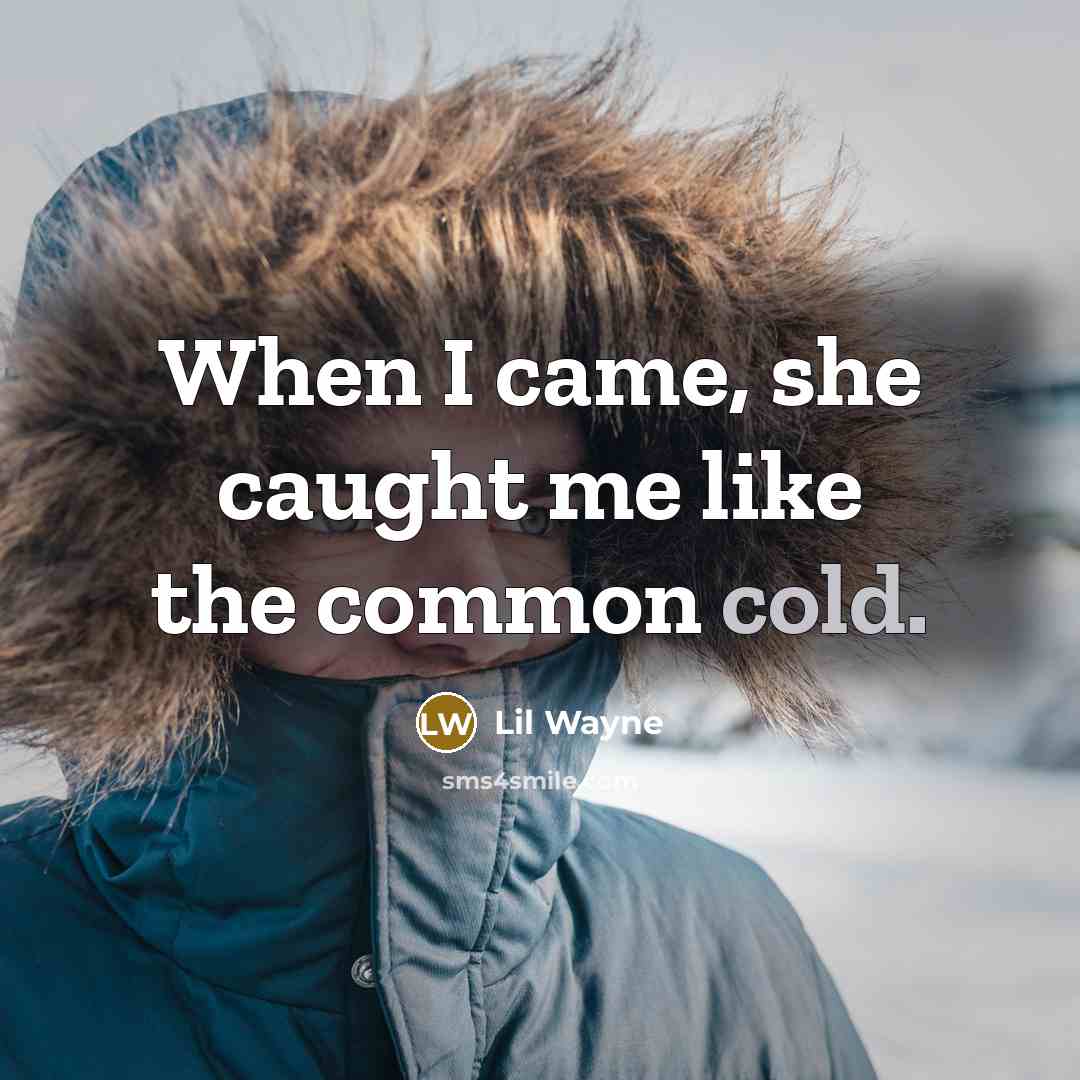 “When I came, she caught me like the common cold.” quote by Lil Wayne
