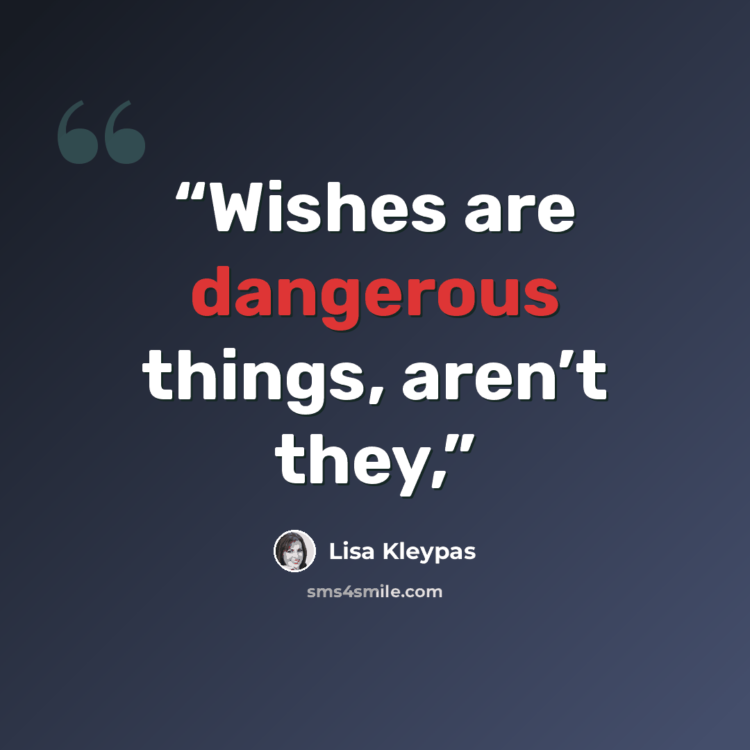 “Wishes are dangerous things, aren’t they,” quote by Lisa Kleypas