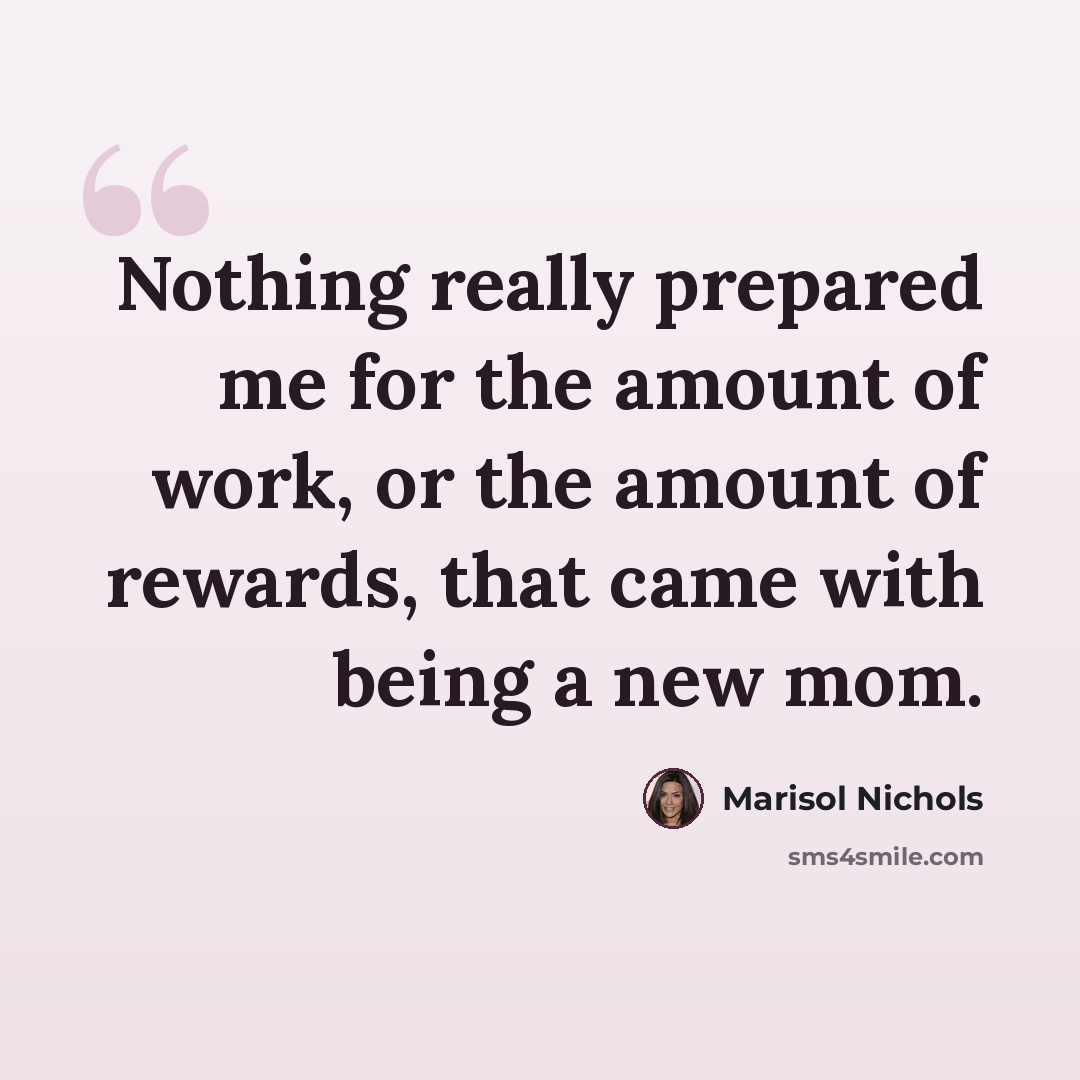 “Nothing really prepared me for the amount of work, or the amount of rewards, that came with being a new mom.” quote by Marisol Nichols