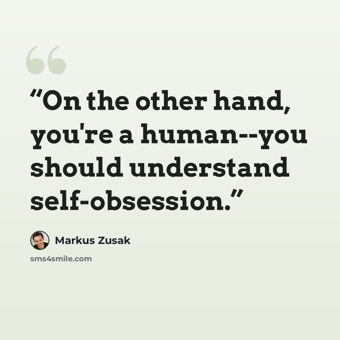 “On the other hand, you're a human--you should understand self-obsession.” quote by Markus Zusak