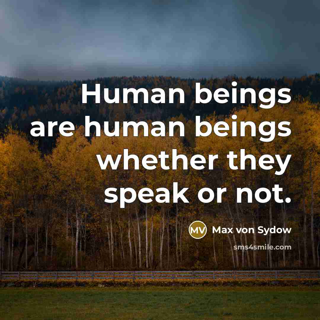 “Human beings are human beings whether they speak or not.” quote by Max von Sydow